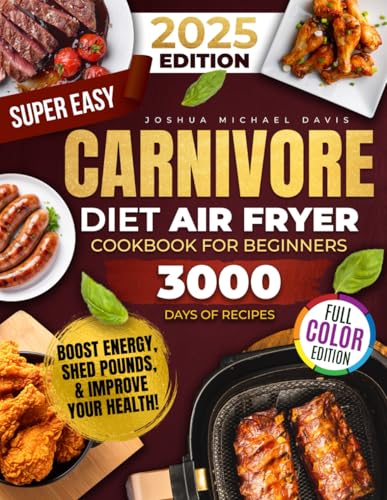 Super Easy Carnivore Diet Air Fryer Cookbook: Delicious, Protein-Rich, Low-Carb Recipes You Can Whip Up in a Flash – Boost Energy, Shed Pounds, and Improve Your Health!