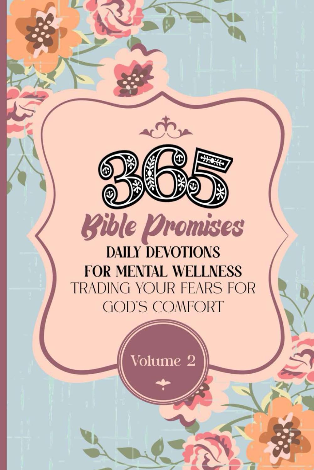 365 BIBLE PROMISES DAILY DEVOTIONS FOR MENTAL WELLNESS: TRADING YOUR FEARS FOR GOD'S COMFORT VOL. 2 (365 Bible Promises Daily Devotions for Mental Wellness: Trading Your Fears for God's Promises)