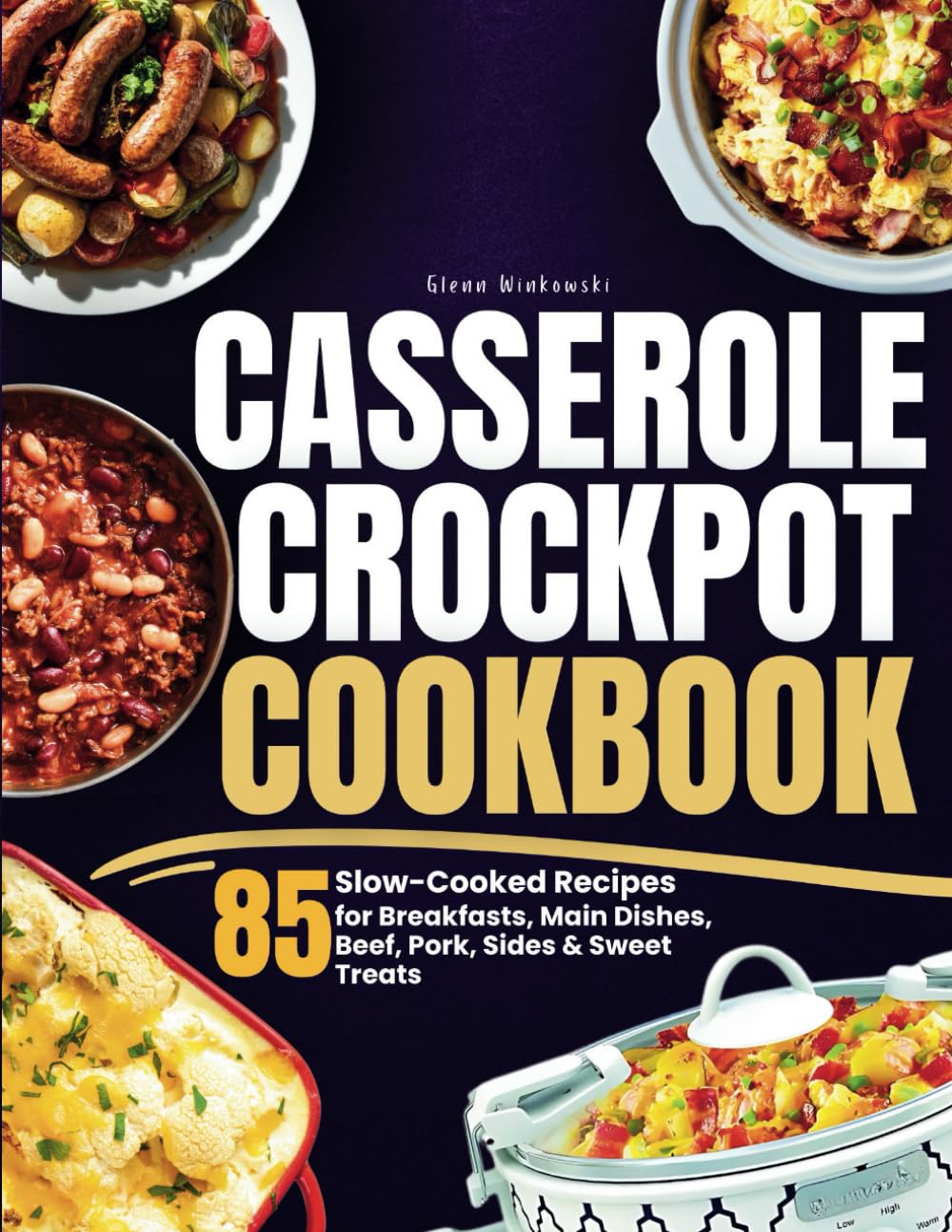 Casserole Crockpot Cookbook: 85 Slow-Cooked Recipes for Breakfasts, Main Dishes, Beef, Pork, Sides & Sweet Treats