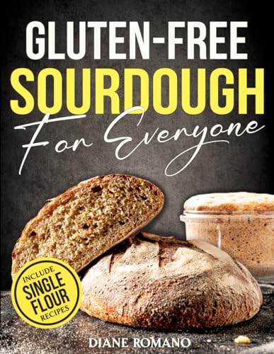 Gluten-Free Sourdough For Everyone: Practical Guide with Foolproof Techniques for Flavorful, Soft & Fluffy Artisan Bread | Includes Special Single-Flour Recipes Ideal for Beginners (Gluten-Free Ideas)