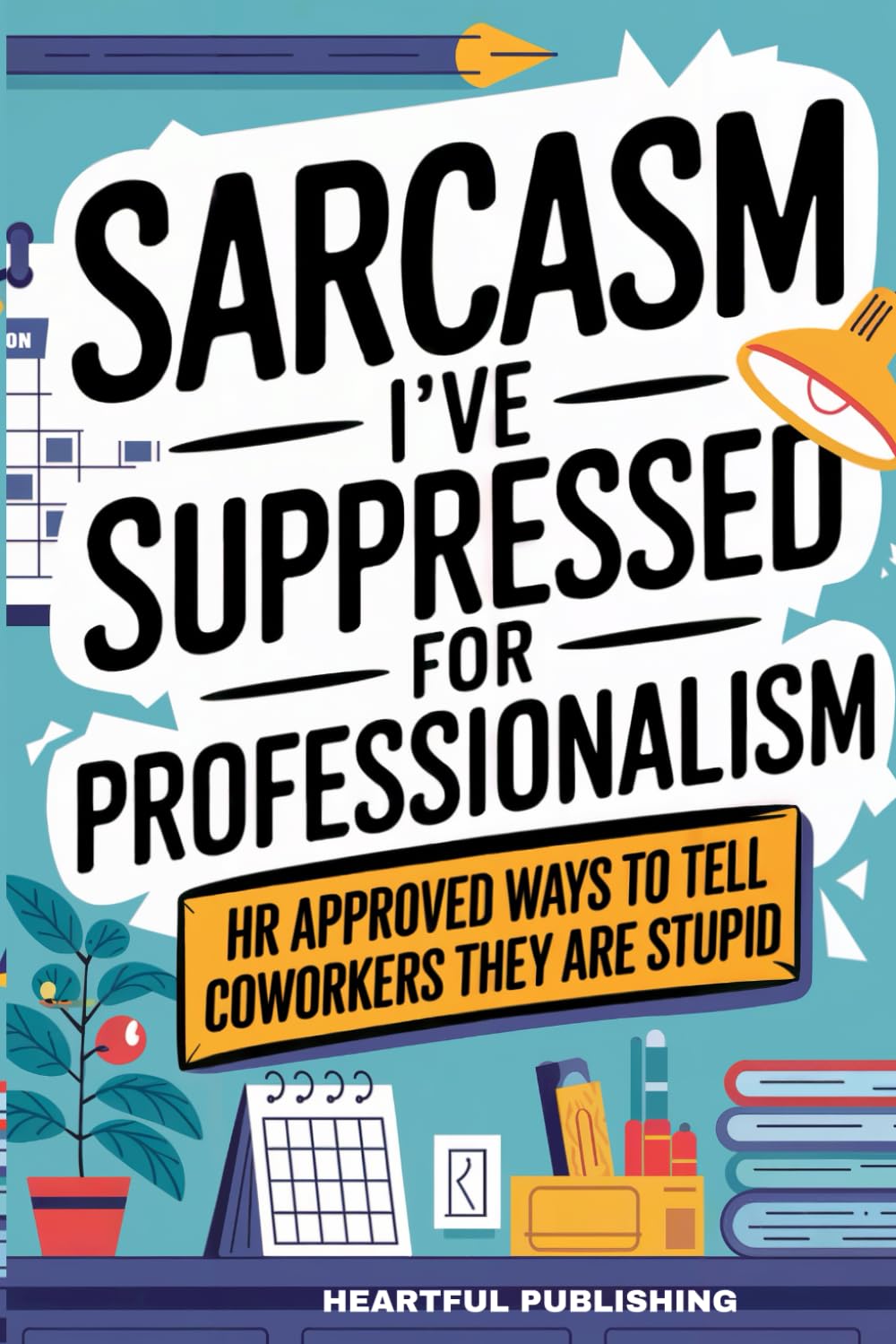 Sarcasm I've Suppressed for Professionalism: HR Approved Ways to Tell Coworkers They Are Stupid (Funny Gag Gift for Coworkers) - 2308