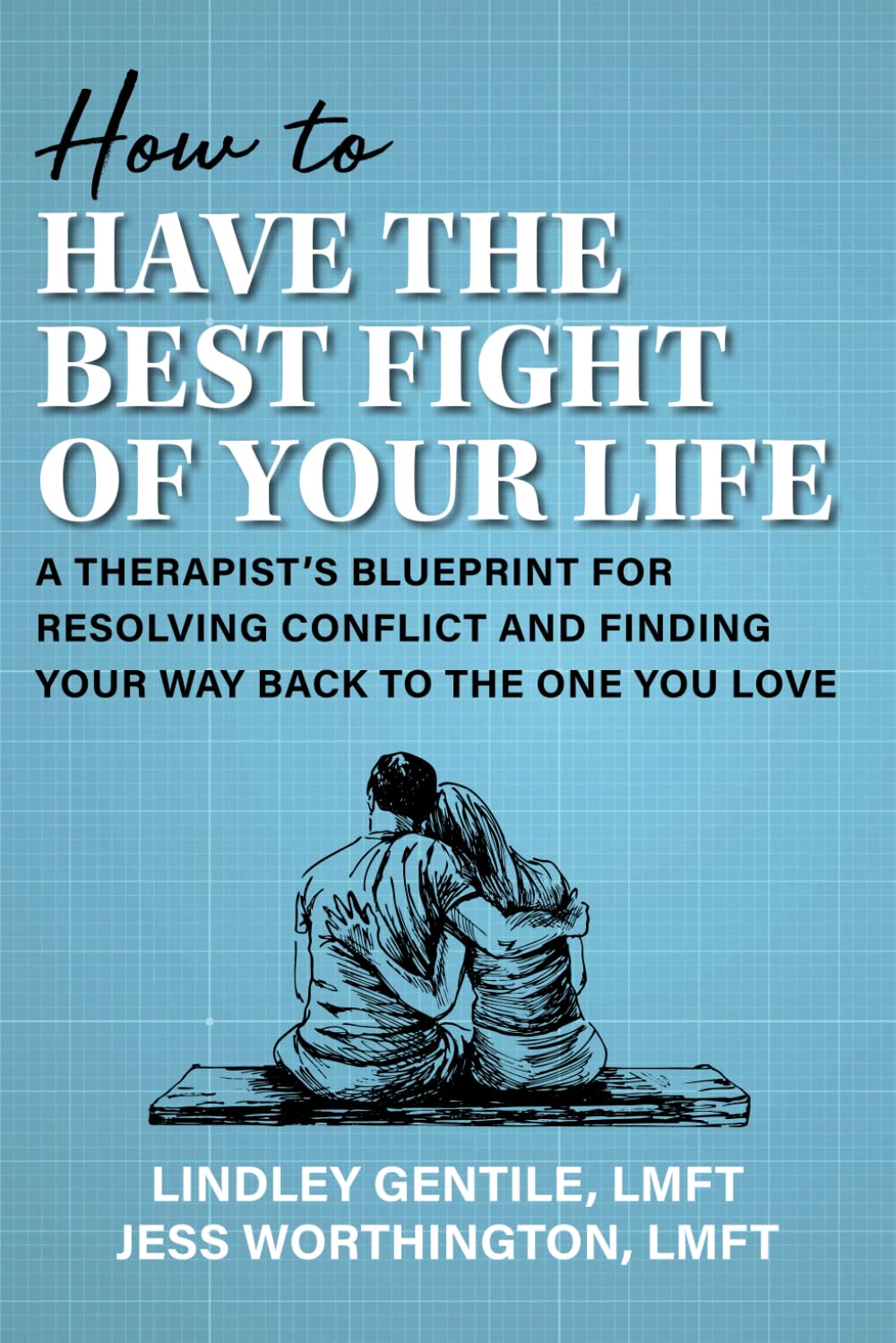 How to Have the Best Fight of Your Life: A Therapist’s Blueprint for Resolving Conflict and Finding Your Way Back to the One You Love