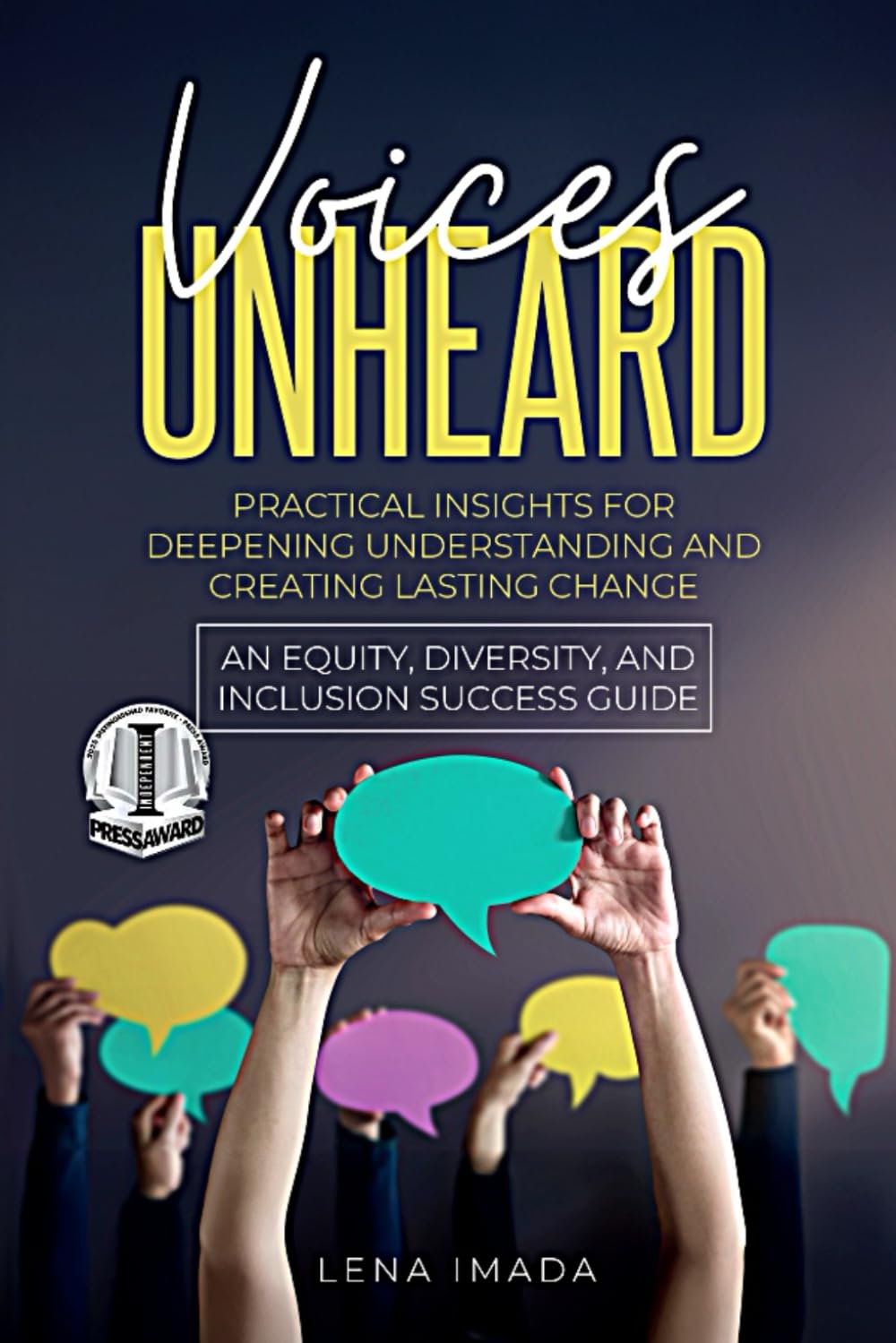 Voices Unheard: Practical Insights for Deepening Understanding and Creating Lasting Change: An Equity, Diversity, and Inclusion Success Guide