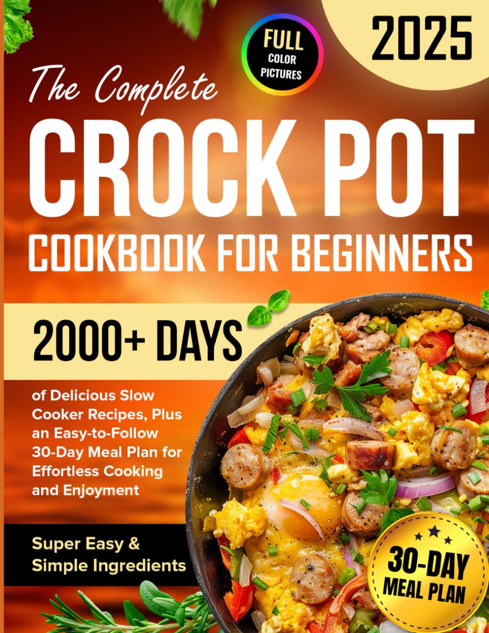 The Complete Crock Pot Cookbook for Beginners: 2000+ Days of Delicious & Super Easy Slow Cooker Recipes with Simple Ingredients, Plus an ... Plan for Effortless Cooking and Enjoyment - 3690
