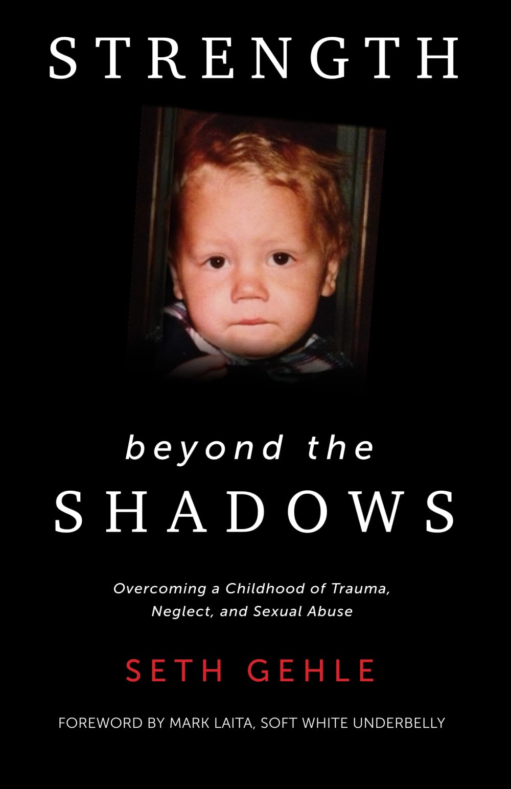 Strength beyond the Shadows: Overcoming a Childhood of Trauma, Neglect, and Sexual Abuse