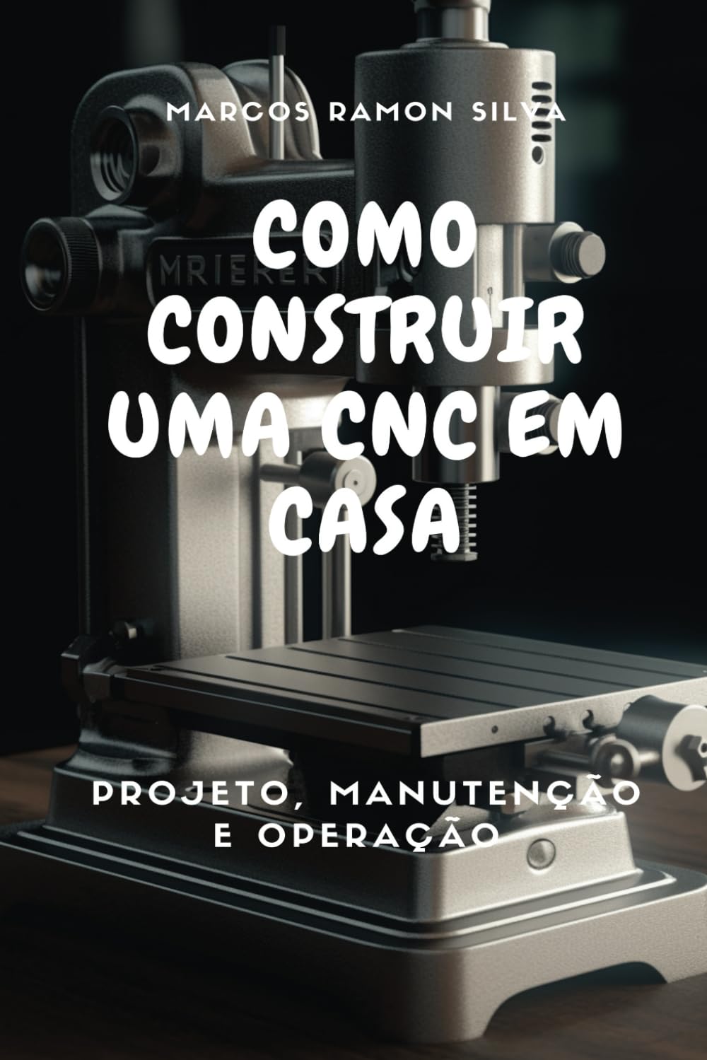 COMO CONSTRUIR UMA CNC EM CASA: PROJETO, MANUTENÇÃO E OPERAÇÃO (Portuguese Edition) - 8215