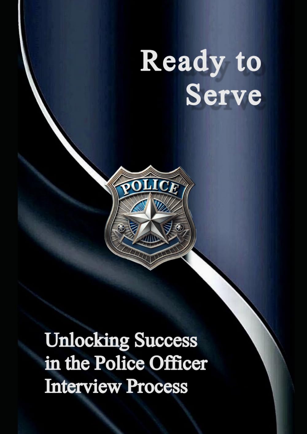 Ready to Serve: A Comprehensive Guide to the Police Officer Interview - 1588