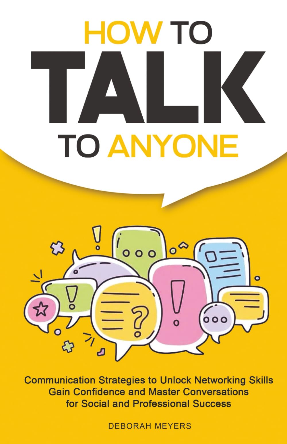 How to Talk to Anyone: Communication Strategies to Unlock Networking Skills, Gain Confidence, and Master Conversations for Social and Professional Success