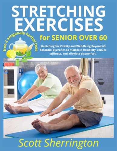 Stretching exercises for senior over 60: Stretching for Vitality and Well-Being Beyond 60: Essential exercises to maintain flexibility, reduce stiffness, and alleviate discomfort. - 2982