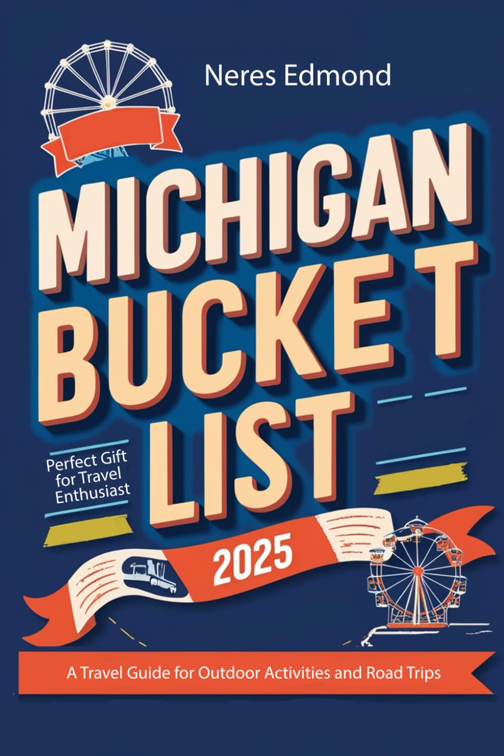 Michigan Bucket List 2025: A Travel Guide for Outdoor Activities and Road Trips| Perfect Gift for Travel Enthusiast. (50 States, Endless Adventures: Your USA State-by-State Bucket List Guide)