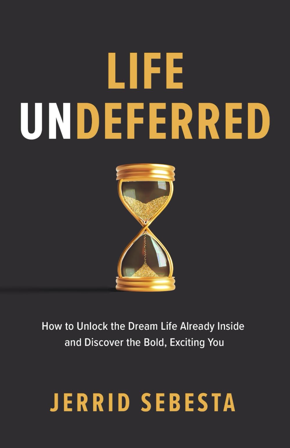 Life Undeferred: How to Unlock the Dream Life Already Inside and Discover the Bold, Exciting You