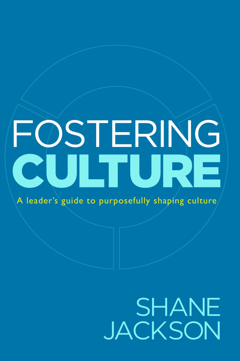 Fostering Culture: A Leader's Guide to Purposefully Shaping Culture