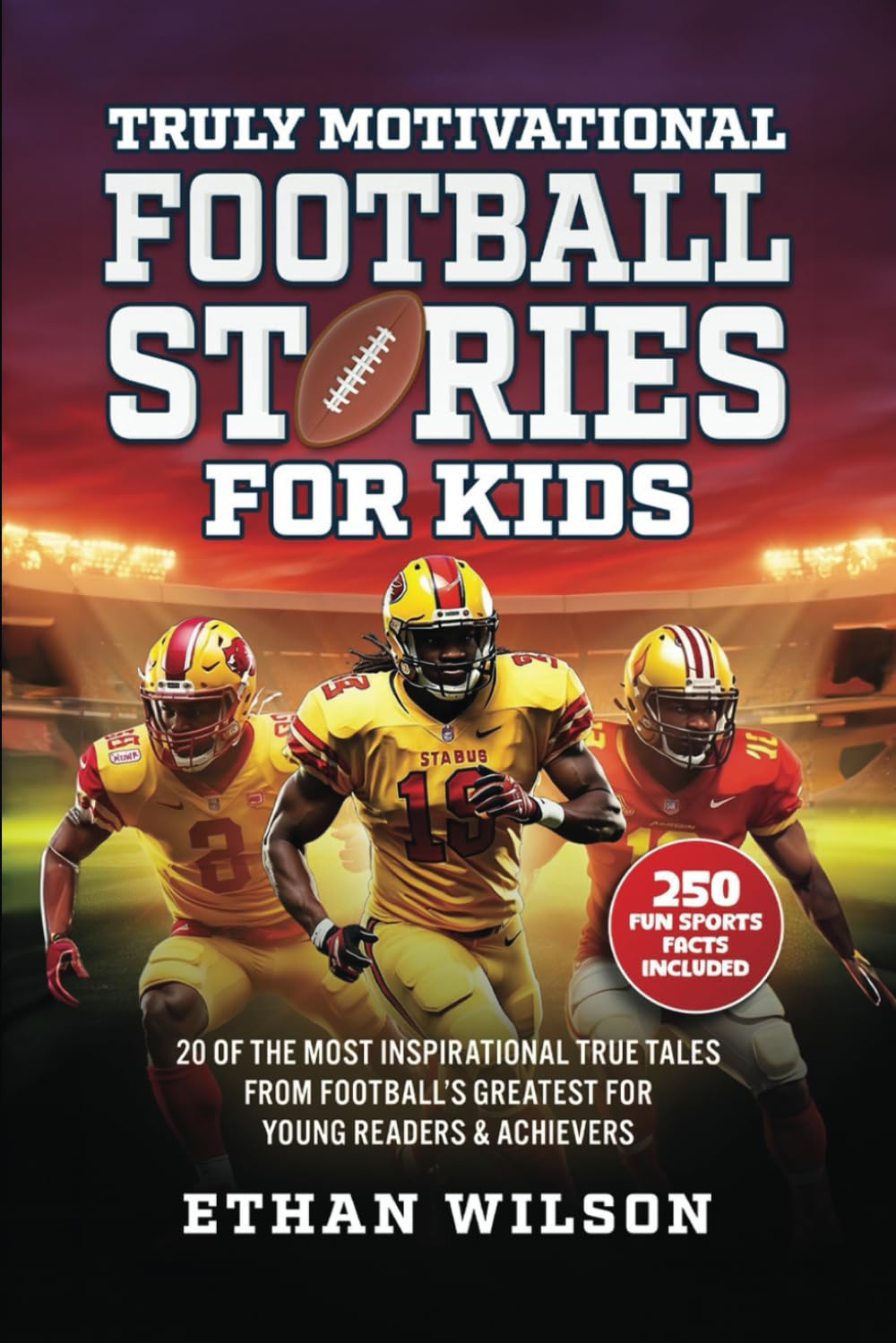 Truly Motivational Football Stories For Kids: 20 Of The Most Inspirational True Tales From Football's Greatest For Young Readers & Achievers