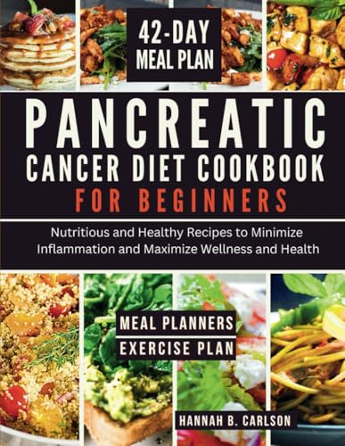 Pancreatic Cancer Diet Cookbook for Beginners: Nutritious and Healthy Recipes to Minimize Inflammation and Maximize Wellness and Health