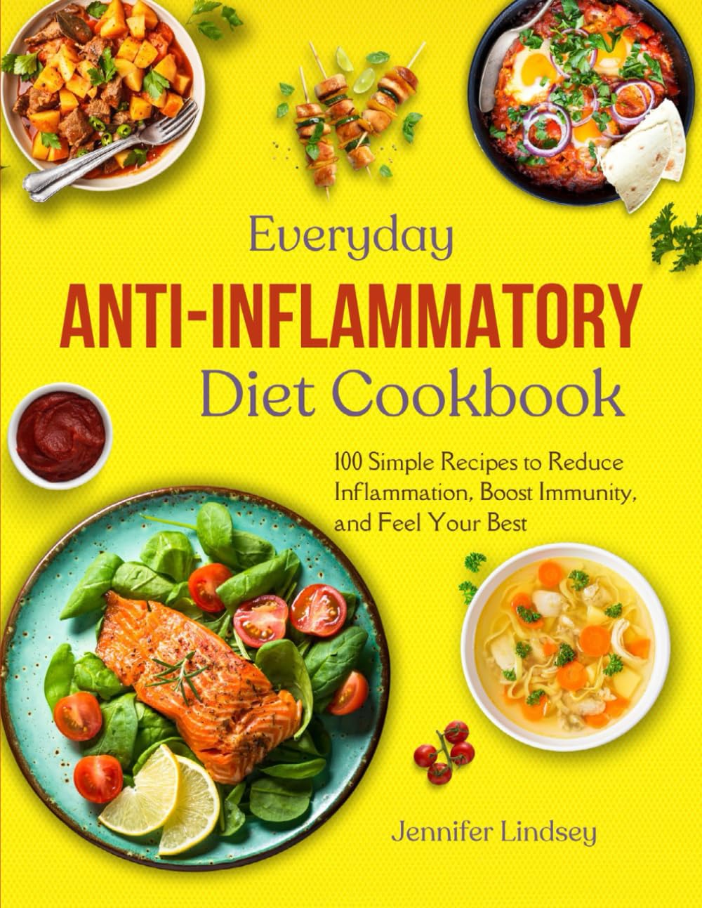 Everyday Anti-Inflammatory Cookbook: 100 Simple Recipes to Reduce Information, Boost Immunity, and Feel Your Best. - 7703