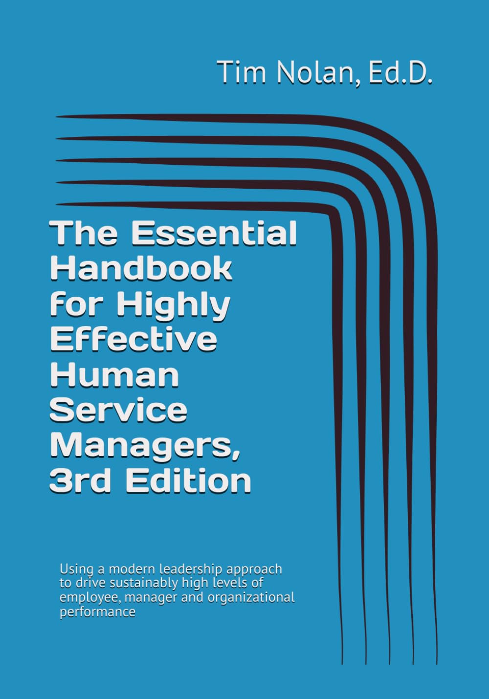 The Essential Handbook for Highly Effective Human Service Managers, 3rd Edition: Using a modern leadership approach to drive sustainably high levels of employee, manager and organizational performance