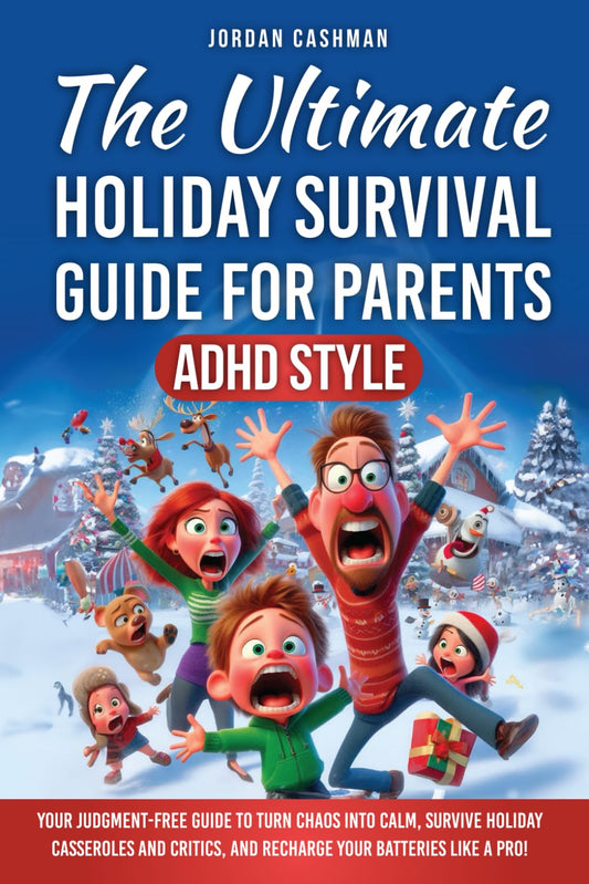The Ultimate Holiday Survival Guide for Parents--ADHD Style: Your judgment-free guide to turn chaos into calm, survive holiday casseroles and critics, and recharge your battery like a pro! - 736
