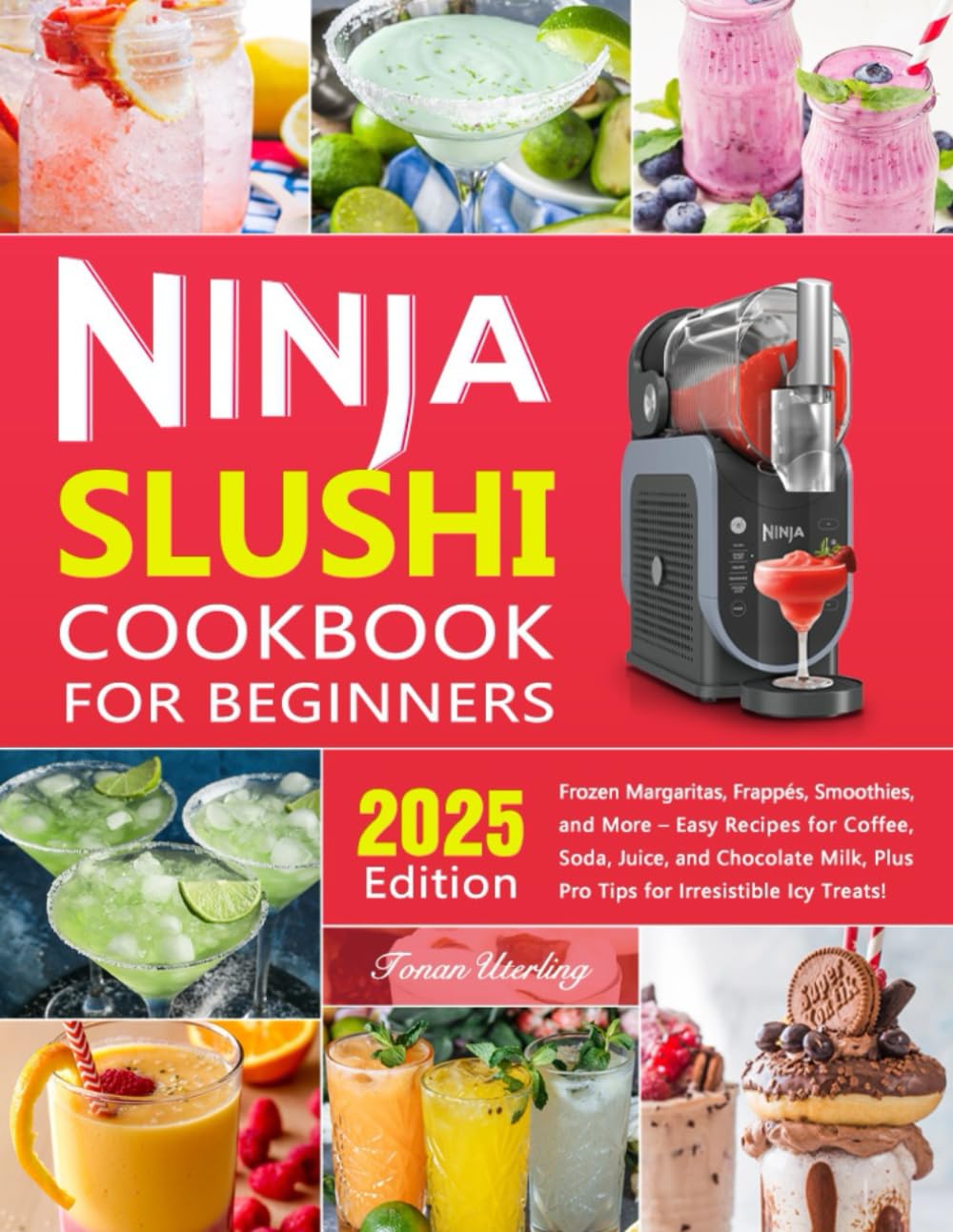 Ninja Slushi Cookbook for Beginners: Frozen Margaritas, Frappés, Smoothies, and More – Easy Recipes for Coffee, Soda, Juice, and Chocolate Milk, Plus Pro Tips for Irresistible Icy Treats! - 1374