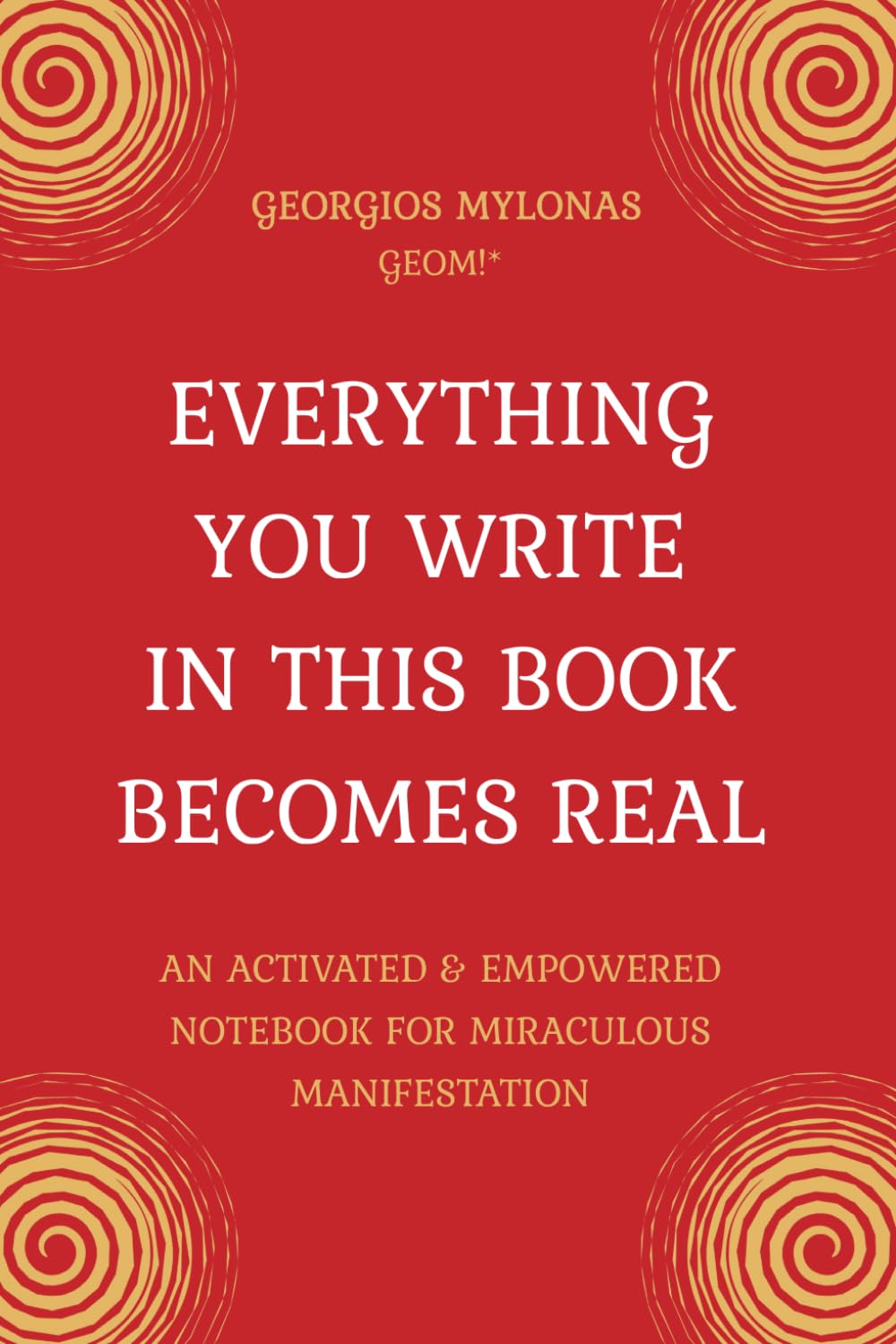 EVERYTHING YOU WRITE IN THIS BOOK BECOMES REAL: An Activated & Empowered Notebook For Miraculous Manifestation - 2968
