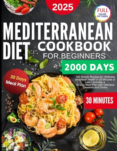 Mediterranean Diet Cookbook For Beginners: " 100 Simple Recipes for Wellness and Heart Health in 30 Minutes or Less | Includes a 30-Day Meal Plan with Delicious Desserts and Drinks." - 4851