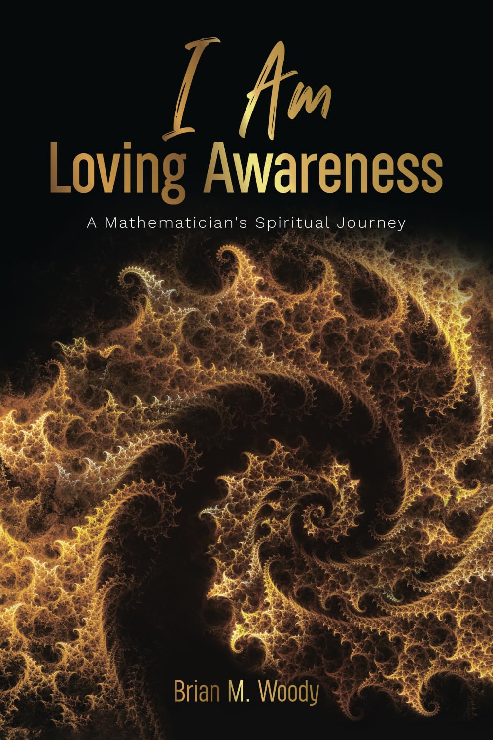 I Am Loving Awareness: A Mathematician's Spiritual Journey
