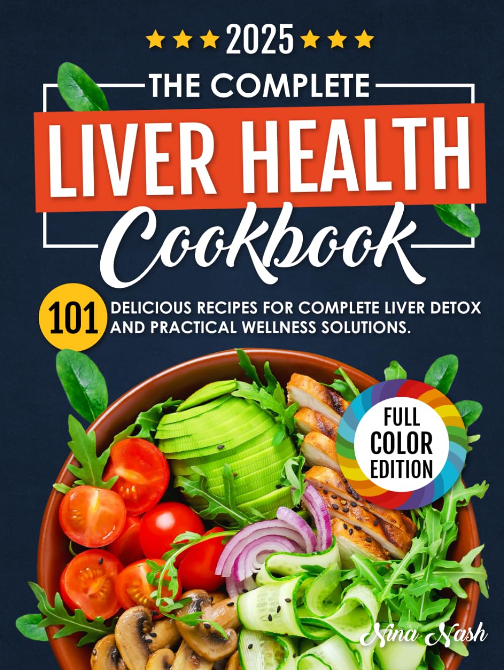 The Complete Liver Health Cookbook: 101 Delicious Recipes for Complete Liver Detox and Practical Wellness Solutions. Fatty Liver Food Chart Included. FULL COLOR EDITION. - 4291