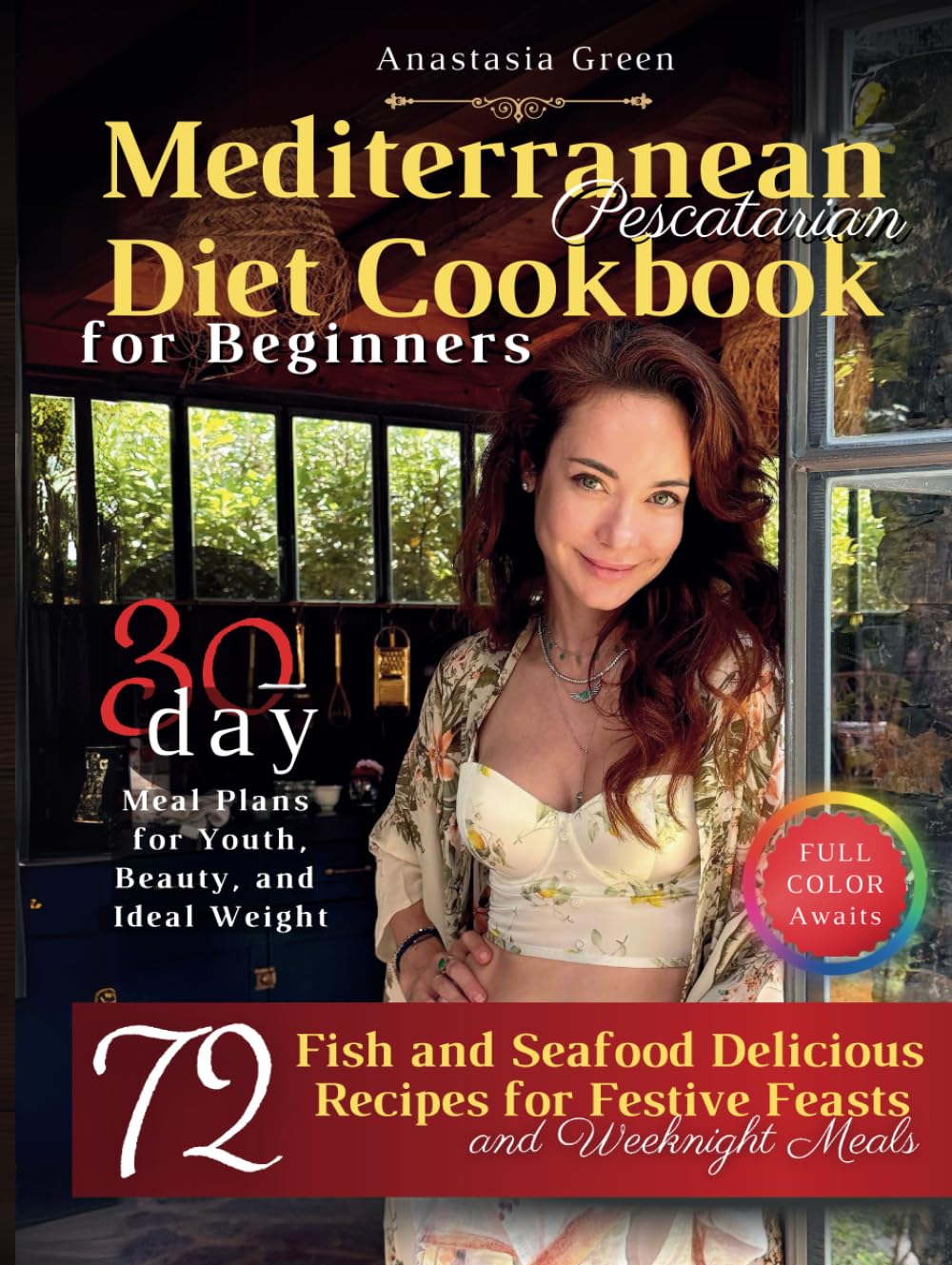 Mediterranean Pescatarian Diet Cookbook for Beginners: 72 Delicious Fish and Seafood Recipes for Festive Feasts and Weeknight Meals, 30-day Meal Plans ... Beauty, and Ideal Weight, FULL COLOR Awaits - 8683