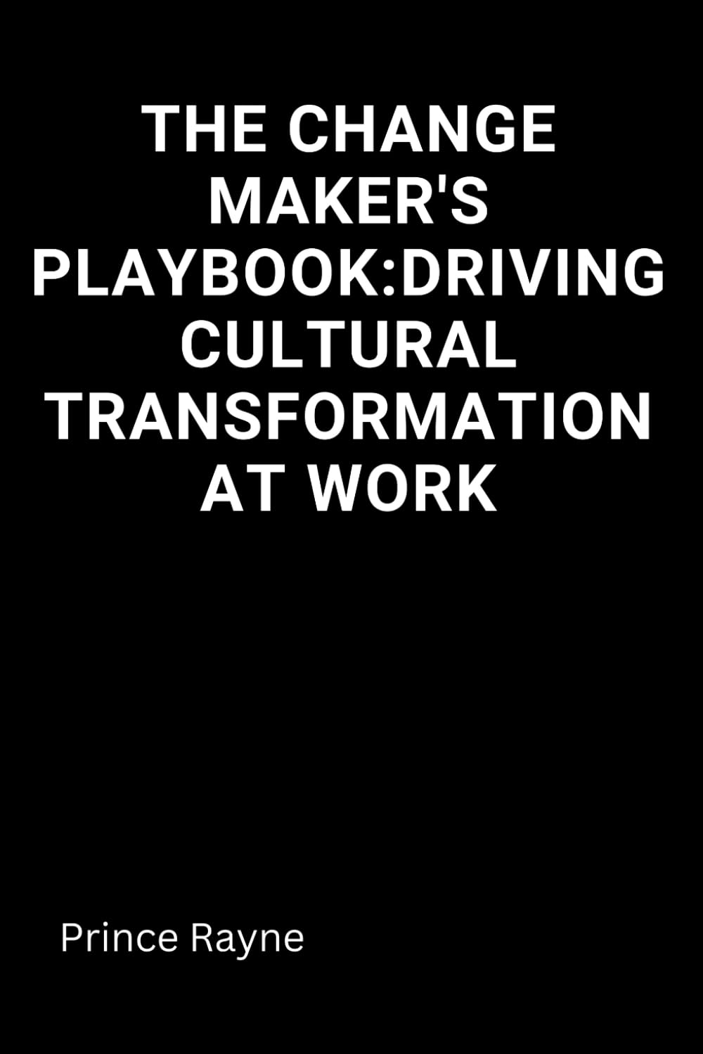 The Change Maker's Playbook: Driving Cultural Transformation at Work - 4320