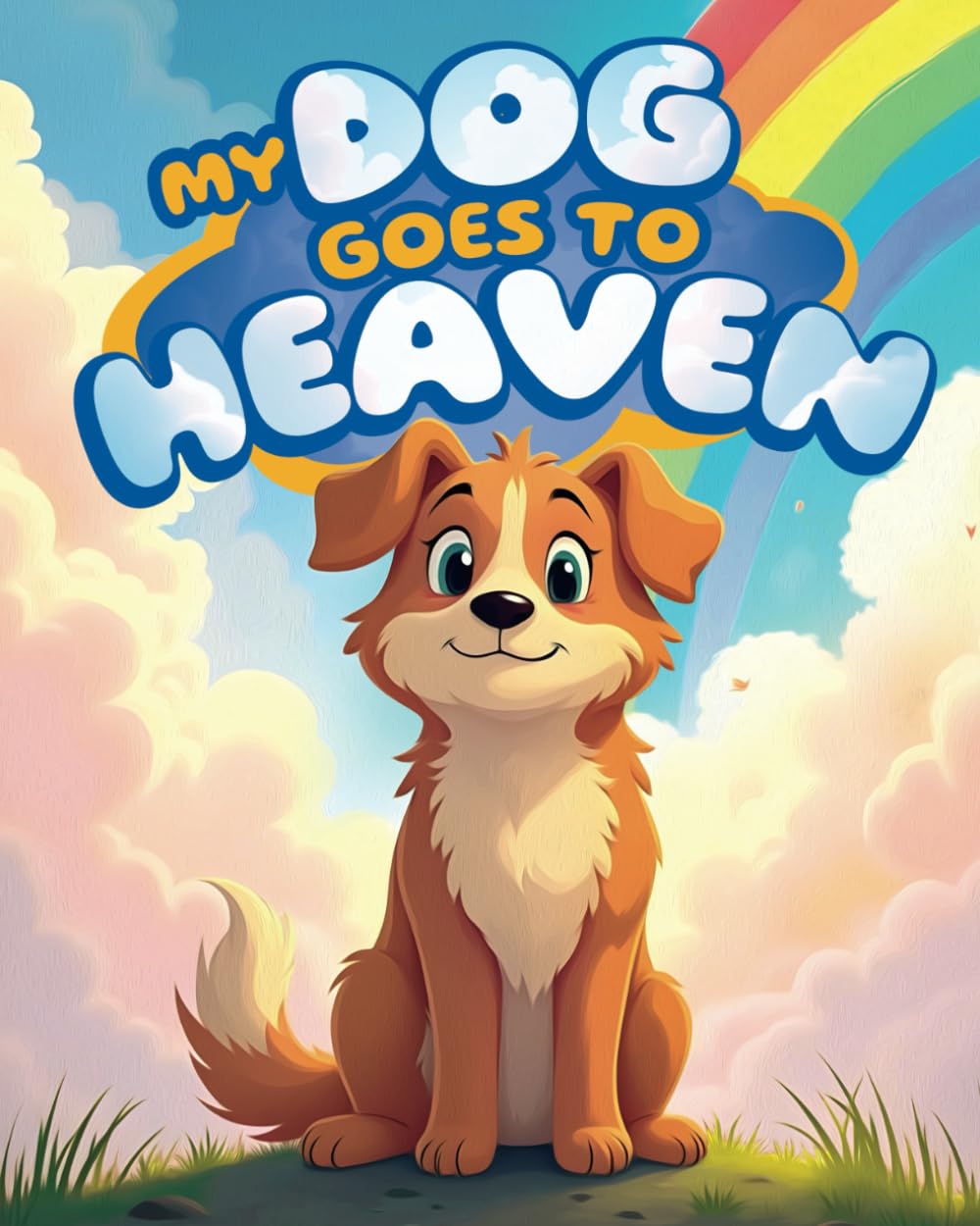 My Dog Goes to Heaven: A Children's Book with Gentle Stories About the Loss of a Pet and Coping with Grief to Help Kids Understand the Passing of Their Furry Friend