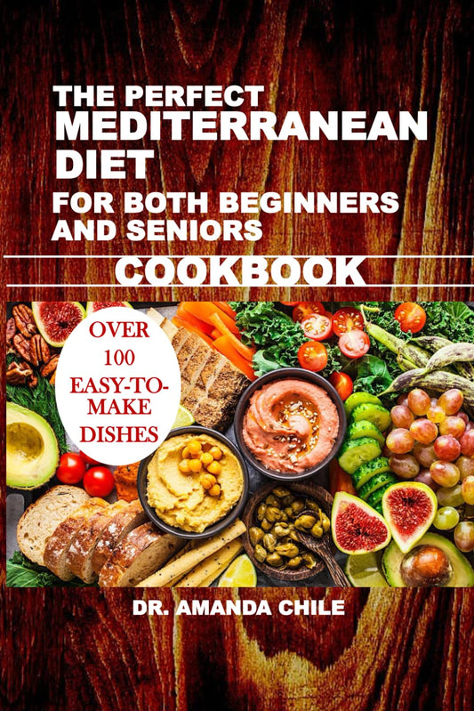 THE PERFECT MEDITERRANEAN DIET FOR BOTH BEGINNERS AND SENIORS COOKBOOK - 526