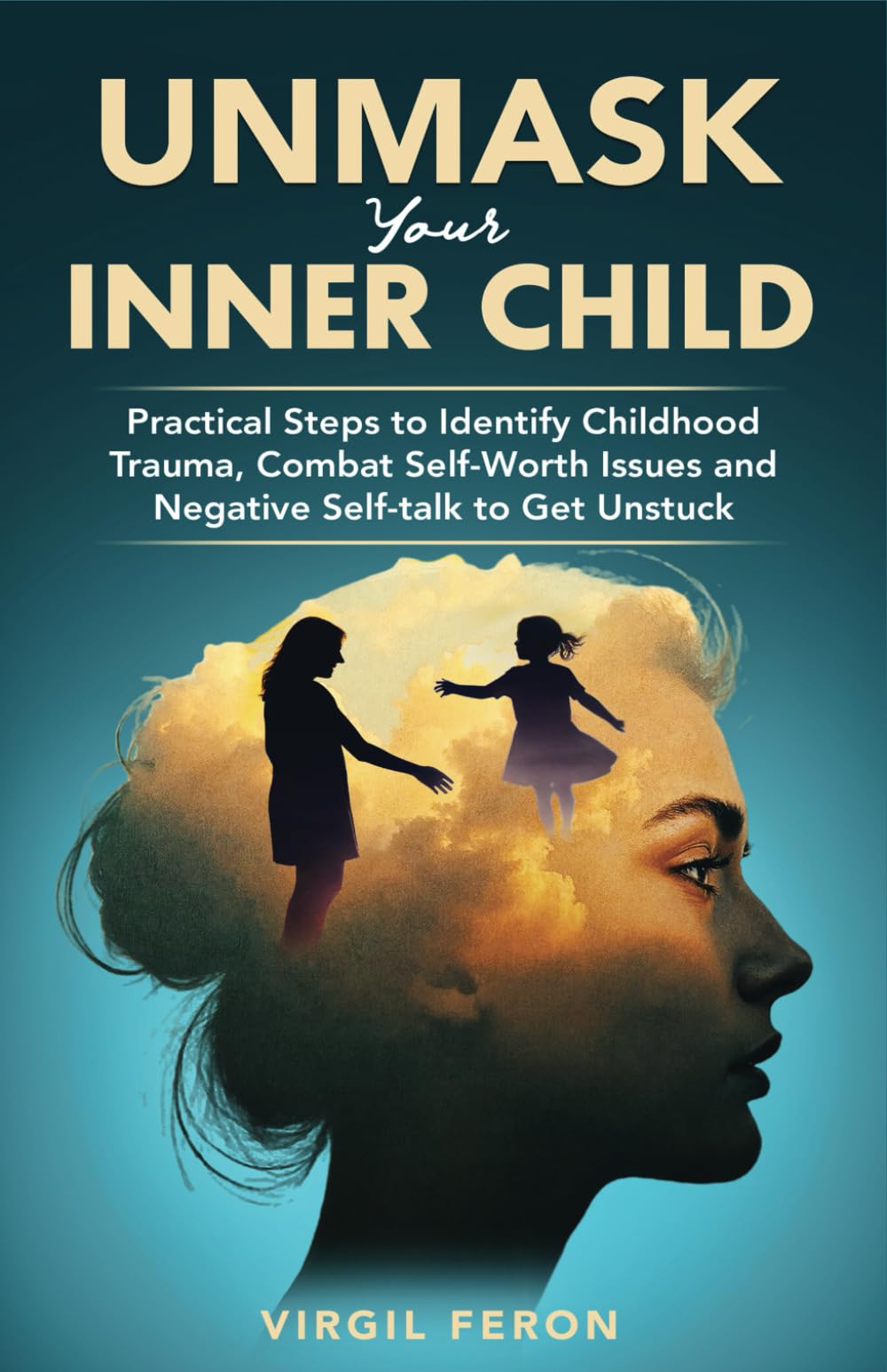 UnMask Your Inner Child: Practical Steps to Identify Childhood Trauma, Combat Self Worth Issues and Negative Self-talk to Get Unstuck (Exclusive Inner Child Package)