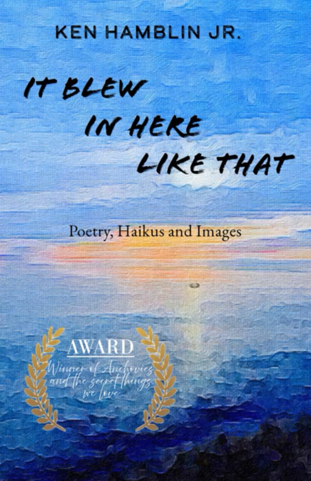It blew in here like that: Poetry, Haikus, Images