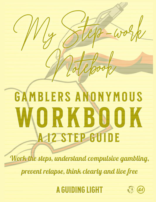 A Guiding Light GA Workbook - Your Personal Guide to the 12 Steps of Gamblers Anonymous: Work the Steps - Understand Compulsive Gambling - Prevent Relapse - Think Clearly and Live Free
