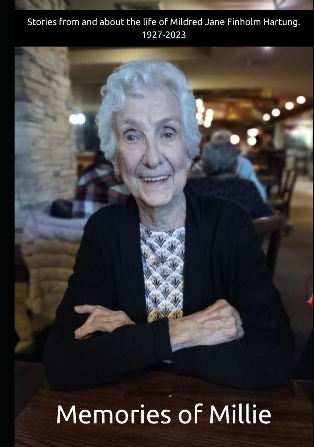 Memories of Millie: Stories from and about the life of Mildred Jane Finholm Hartung. 1927-2023