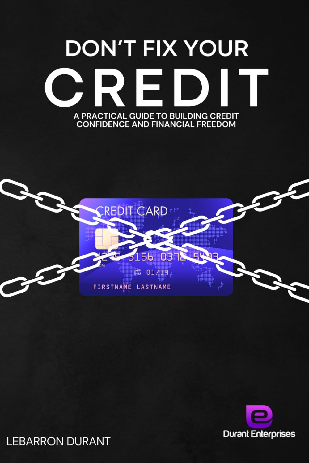 Don't Fix Your Credit: A Practical Guide To Building Credit Confidence And Financial Freedom - 3536