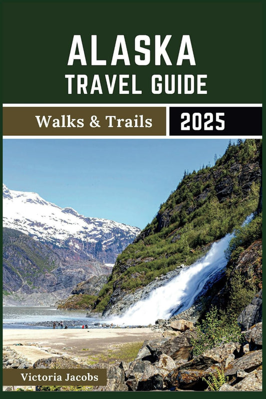 Alaska Travel Guide 2025 (Walks & Trails): A 2-in-1 Roadmap for Tourists to Explore The Last Frontier Destinations - 6144