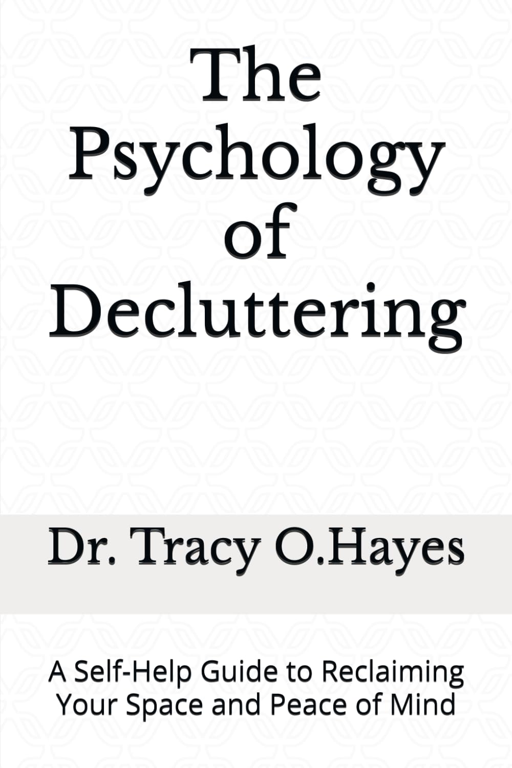The Psychology of Decluttering: A Self-Help Guide to Reclaiming Your Space and Peace of Mind