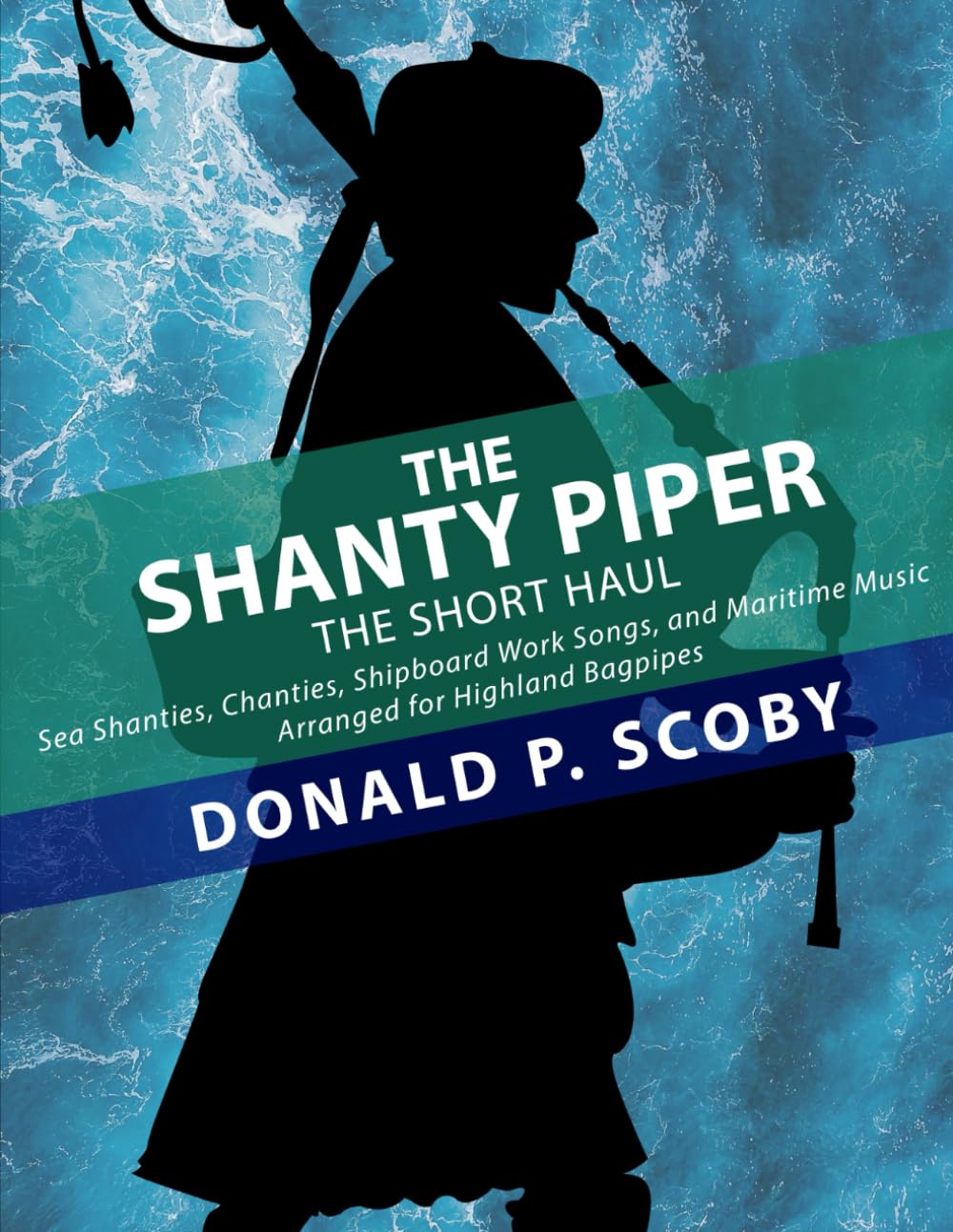 The Shanty Piper: The Short Haul - Sea Shanties, Chanties, Shipboard Work Songs, and Maritime Music for Highland Bagpipes