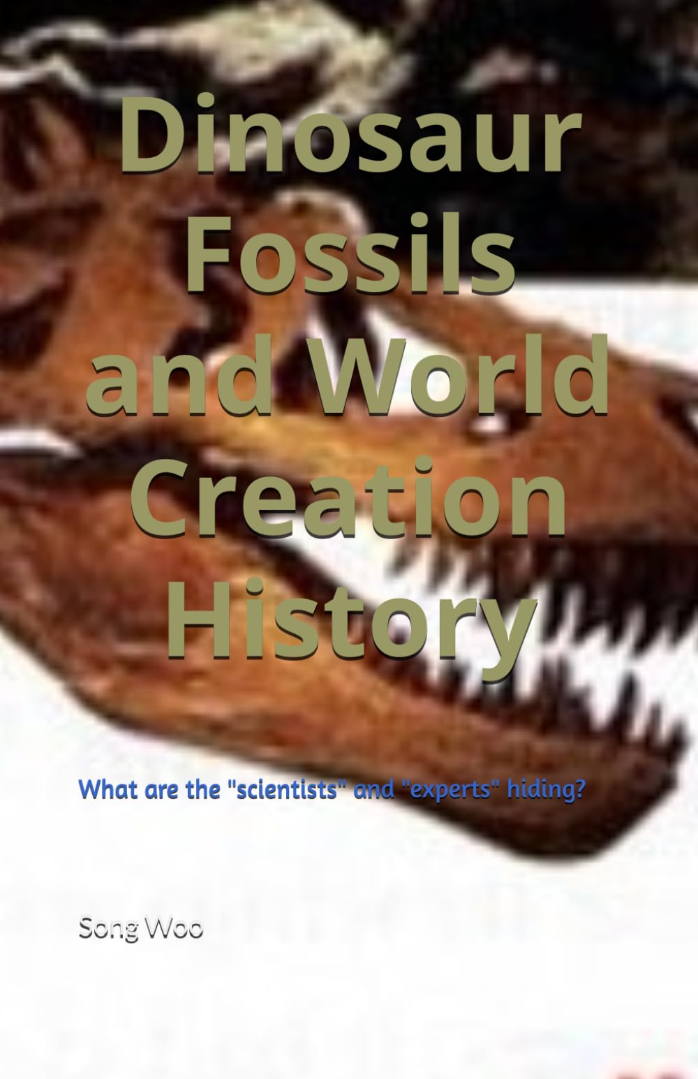Dinosaur Fossils and World Creation History: What are the "scientists" and "experts" hiding?