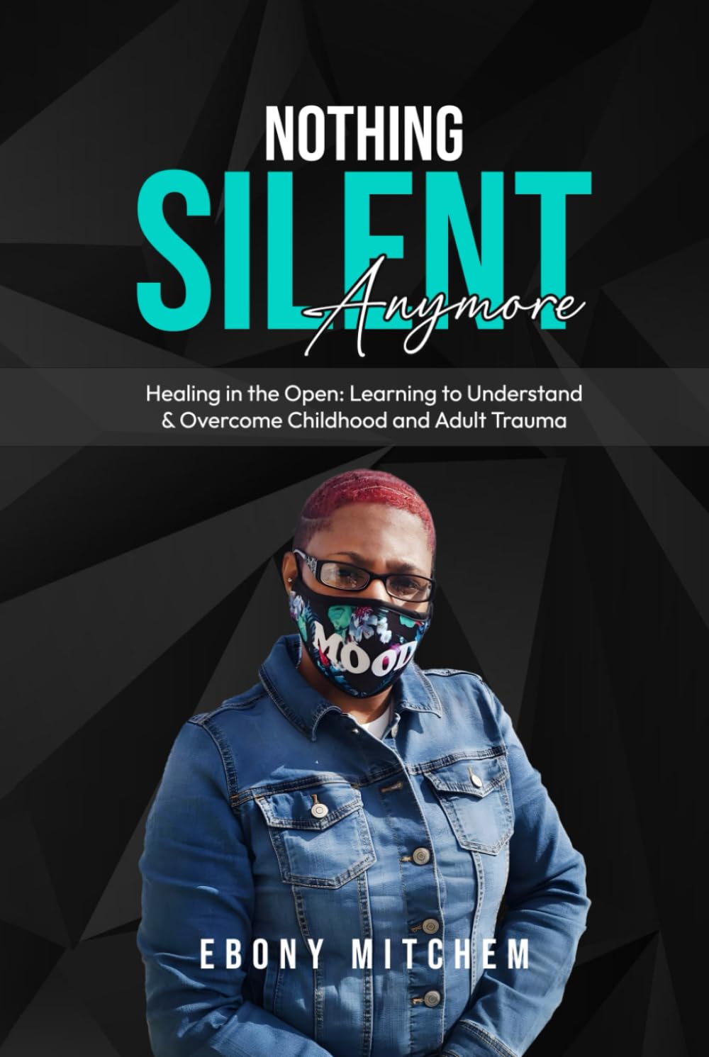 Nothing Silent Anymore: Healing in the Open: Learning to Understand & Overcome Childhood and Adult Trauma - 8491
