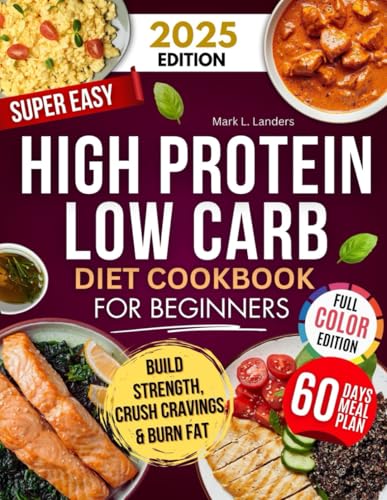 Super Easy High Protein Low Carb Diet Cookbook for Beginners: Healthy, Delicious, Time-Saving Recipes to Build Strength, Burn Fat, Crush Cravings, and Keep your Family Happy!