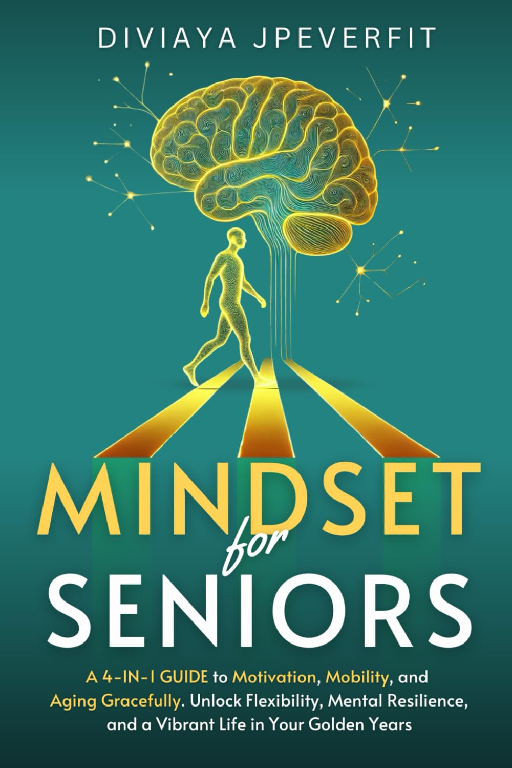 Mindset for Seniors : A 4-in-1 Guide to Motivation, Mobility, and Aging Gracefully: Unlock Flexibility, Mental Resilience, and a Vibrant Life in Your Golden Years