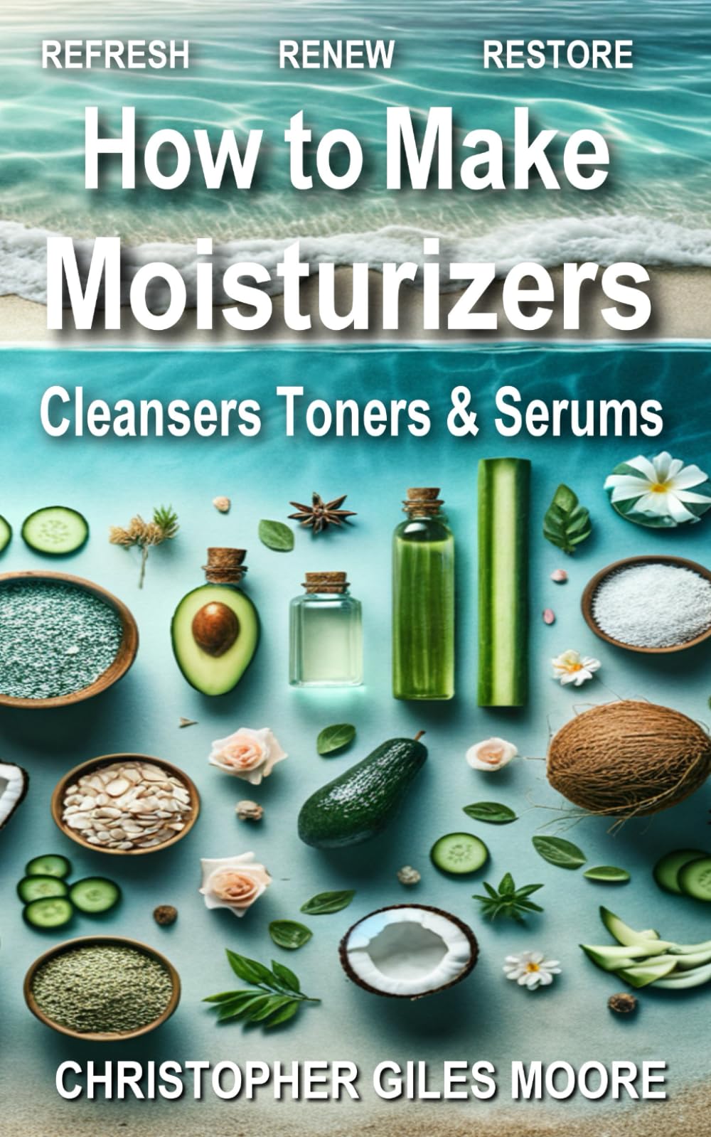 How to Make Moisturizers Cleansers Toners & Serums: 52 WEEKS of SKIN CARE (52 WEEKS of TRANSFORMATION)