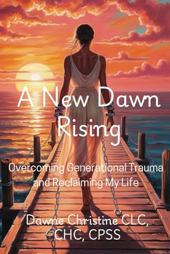 A New Dawn Rising: Overcoming Generational Trauma and Reclaiming My Life - 3622