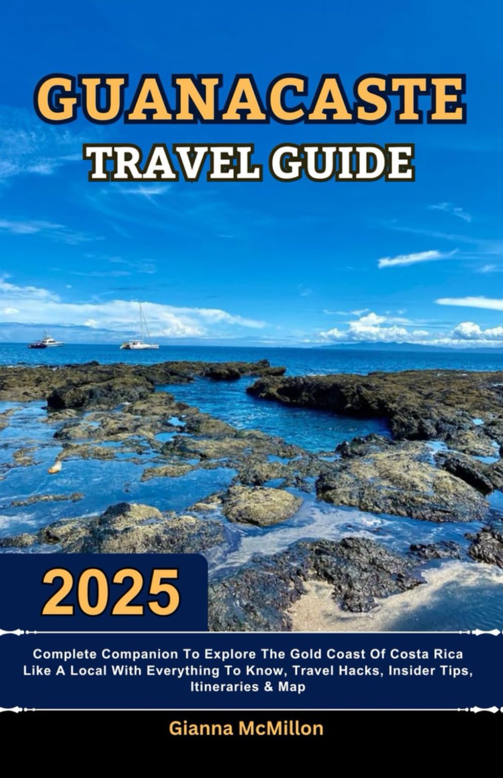 Guanacaste Travel Guide: 2025 Complete Companion To Explore The Gold Coast Of Costa Rica Like A Local With Everything To Know, Travel Hacks, Insider ... Latest Unbeatable Editions With Map Guide)