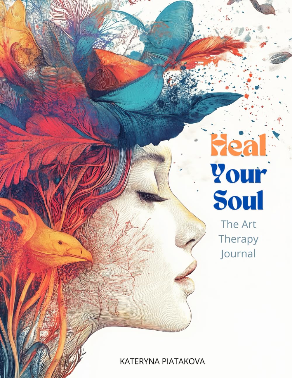 Heal Your Soul. The Art Therapy Journal: Guided exercises, prompts, focused on mindfulness, emotional release, self-reflection, anxiety reduction, resilience building, self-love, and gratitude. - 1045