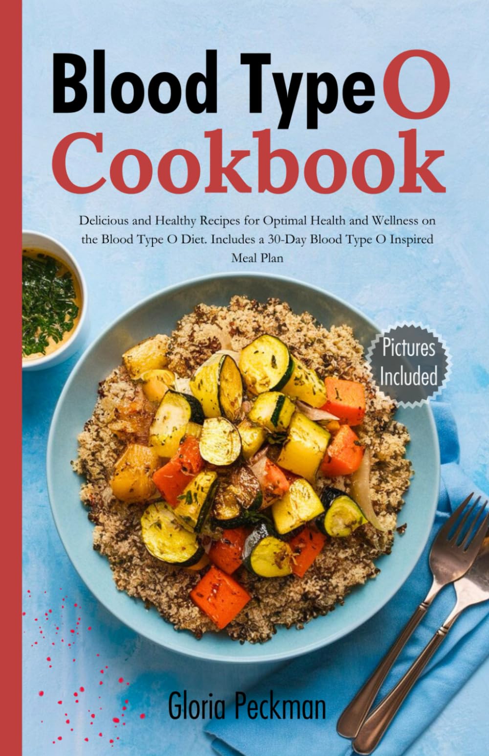 Blood Type O Cookbook: Delicious and Healthy Recipes for Optimal Health and Wellness on the Blood Type O Diet. Includes a 30-Day Blood Type O Inspired Meal Plan