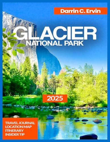 Glacier National Park Travel Guide 2025: Hiking Trails for All Levels with Map & Images, Lake McDonald, Guided Tours, Historic Chalets and Lodges, ... Traditions (UPDATED EDITION TRAVEL GUIDES) - 3525