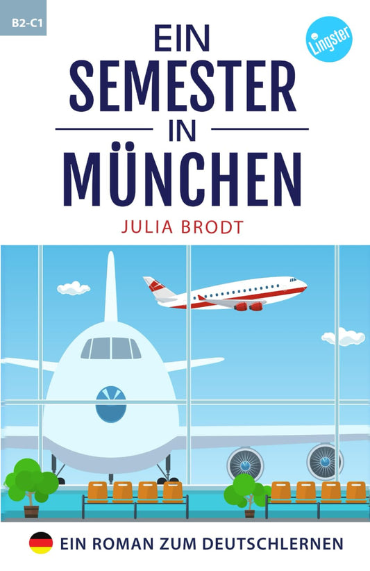 Ein Semester in München - Ein Roman zum Deutschlernen: Deutsch lernen mit Geschichten über das Leben in Deutschland. Natürliche Sprache, typische ... für Anfänger und Mittelst (German Edition) - 6311