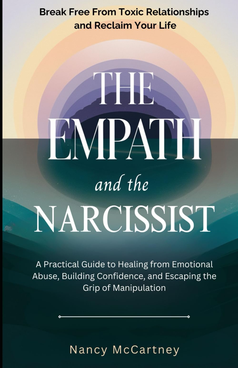 The Empath and the Narcissist: Break Free from Toxic Relationships and Reclaim Your Life: A Practical Guide to Healing from Emotional Abuse, Building ... of Manipulation (The Brave Heart Series ️)